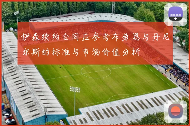 伊森续约合同应参考布劳恩与丹尼尔斯的标准与市场价值分析