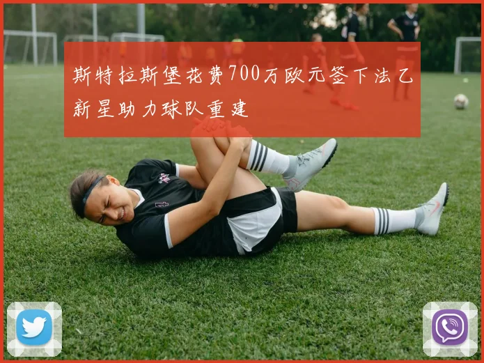 斯特拉斯堡花费700万欧元签下法乙新星助力球队重建