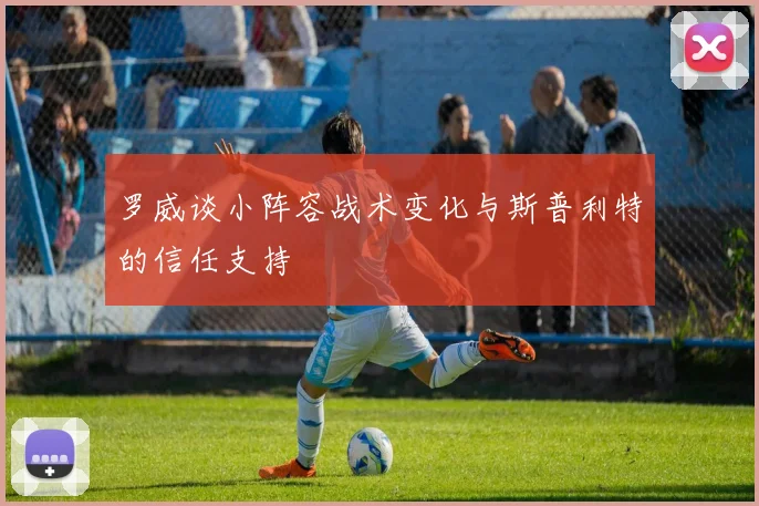 罗威谈小阵容战术变化与斯普利特的信任支持